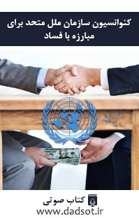 کنوانسیون سازمان ملل متحد برای مبارزه با فساد مصوب 1382/8/9 هجری شمسی برابر با 31 اکتبر 2003 میلادی